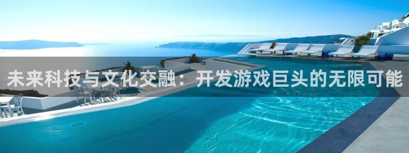沐鸣2登录地址：未来科技与文化交融：开发游戏巨头的无限可能