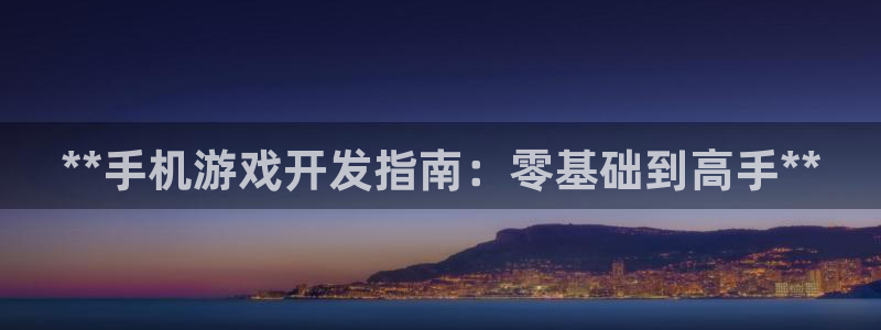沐鸣2注册网站：**手机游戏开发指南：零基础到高手**